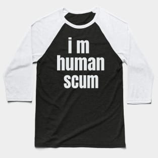 i m human scum Baseball T-Shirt